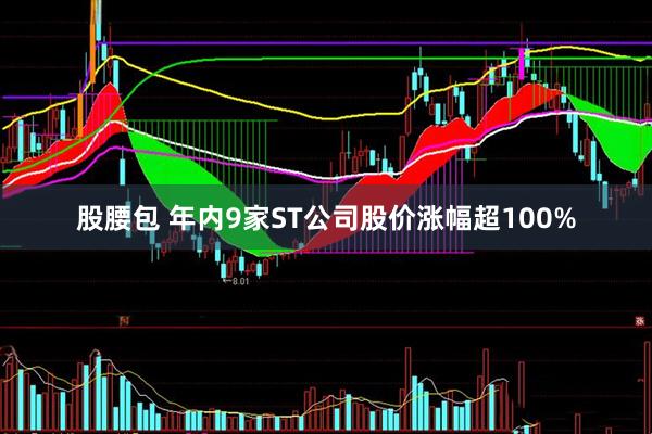 股腰包 年内9家ST公司股价涨幅超100%